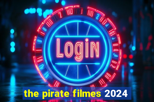 the pirate filmes 2024